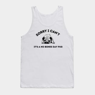 Sorry I Can’t It’s A No Bones Day Pug Tank Top